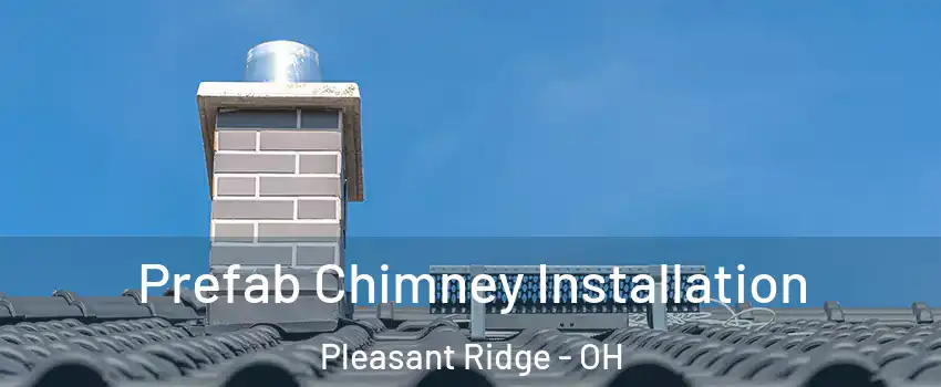 Prefab Chimney Installation Pleasant Ridge - OH