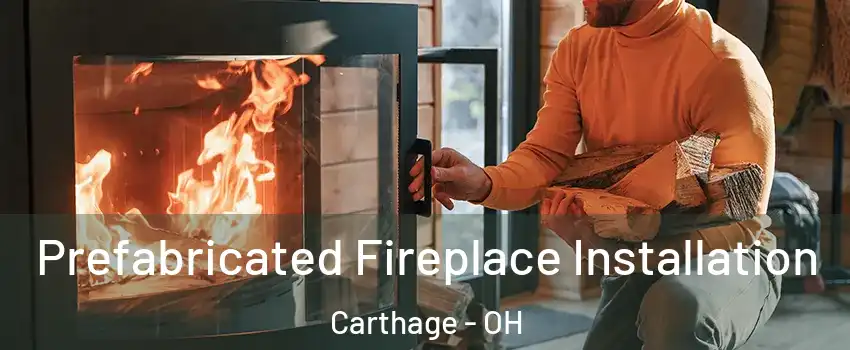 Prefabricated Fireplace Installation Carthage - OH