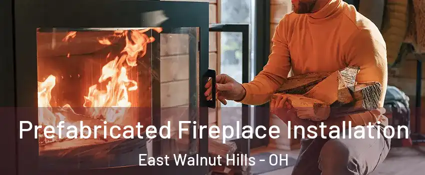 Prefabricated Fireplace Installation East Walnut Hills - OH