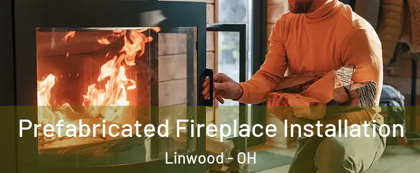 Prefabricated Fireplace Installation Linwood - OH