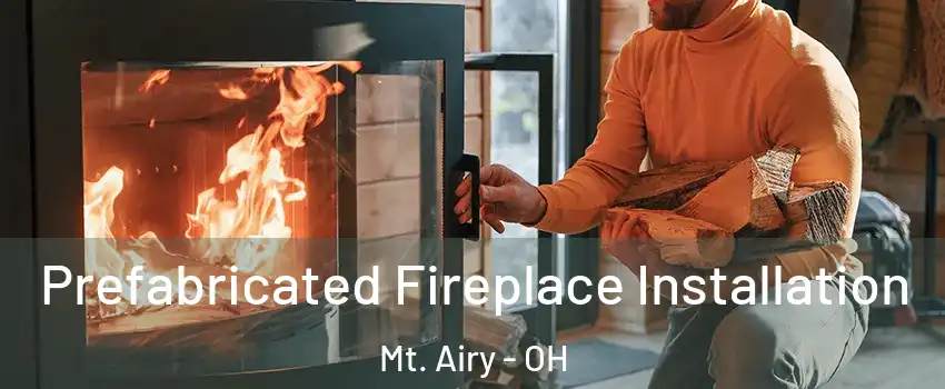 Prefabricated Fireplace Installation Mt. Airy - OH