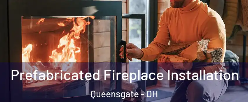 Prefabricated Fireplace Installation Queensgate - OH