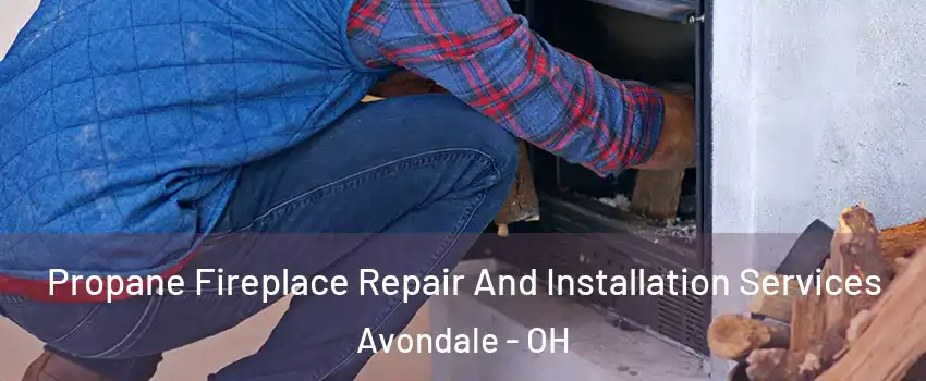 Propane Fireplace Repair And Installation Services Avondale - OH