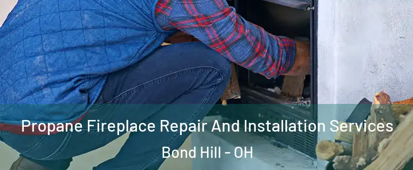 Propane Fireplace Repair And Installation Services Bond Hill - OH