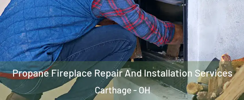 Propane Fireplace Repair And Installation Services Carthage - OH