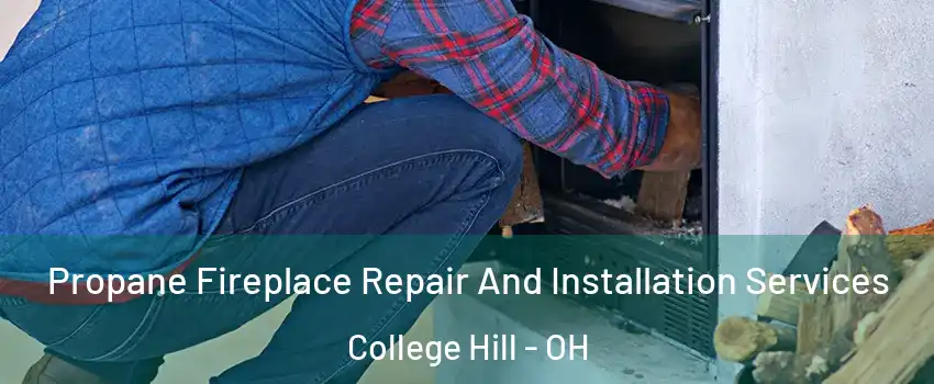 Propane Fireplace Repair And Installation Services College Hill - OH