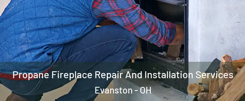 Propane Fireplace Repair And Installation Services Evanston - OH