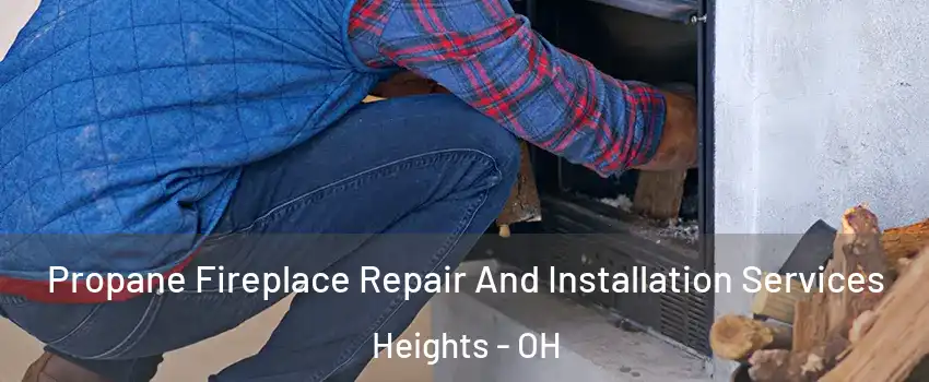 Propane Fireplace Repair And Installation Services Heights - OH