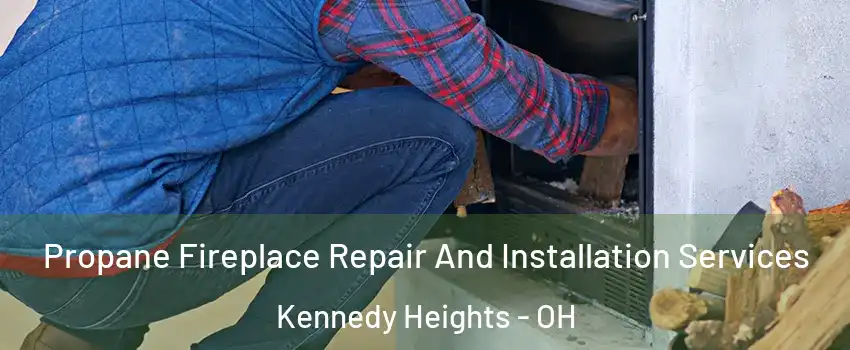 Propane Fireplace Repair And Installation Services Kennedy Heights - OH