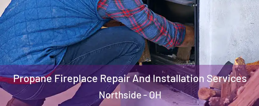 Propane Fireplace Repair And Installation Services Northside - OH