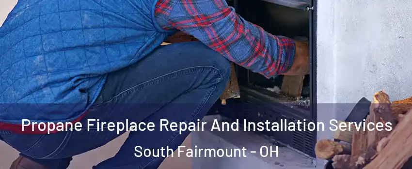 Propane Fireplace Repair And Installation Services South Fairmount - OH