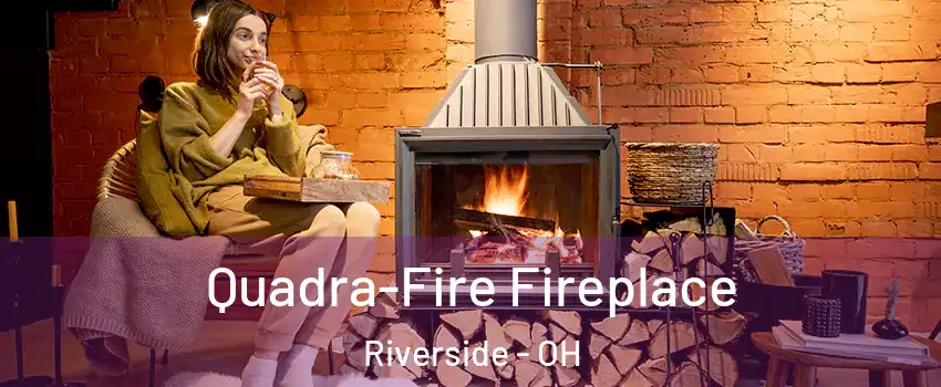 Quadra-Fire Fireplace Riverside - OH