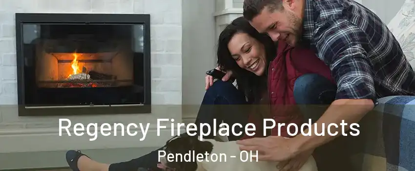 Regency Fireplace Products Pendleton - OH