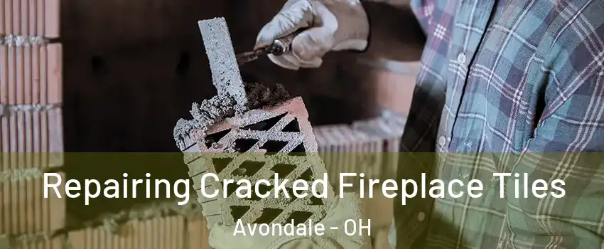 Repairing Cracked Fireplace Tiles Avondale - OH