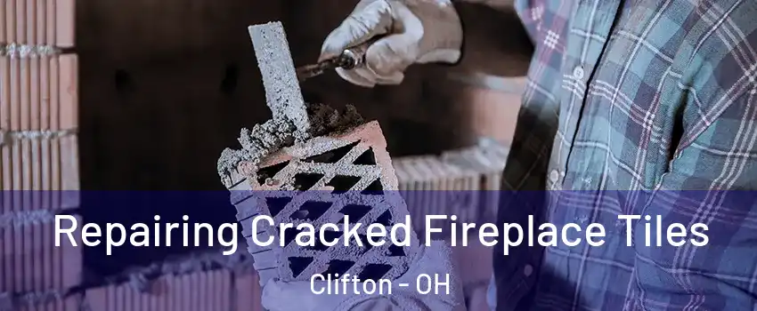 Repairing Cracked Fireplace Tiles Clifton - OH