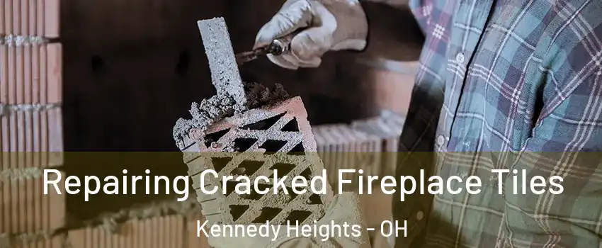 Repairing Cracked Fireplace Tiles Kennedy Heights - OH