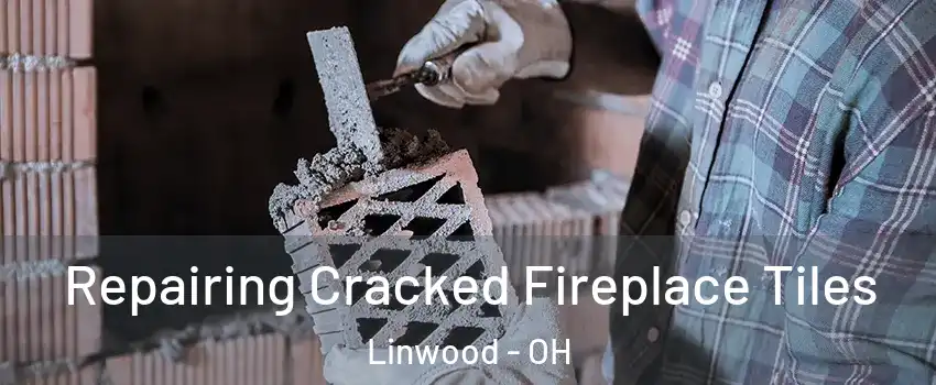 Repairing Cracked Fireplace Tiles Linwood - OH