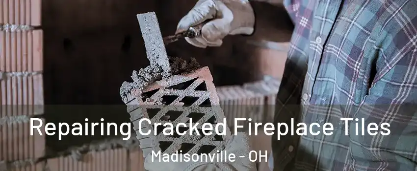 Repairing Cracked Fireplace Tiles Madisonville - OH