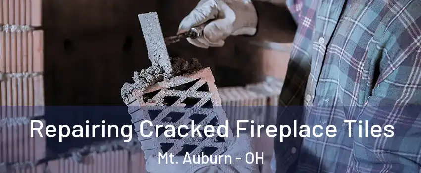 Repairing Cracked Fireplace Tiles Mt. Auburn - OH