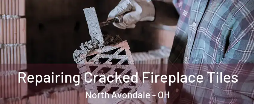 Repairing Cracked Fireplace Tiles North Avondale - OH