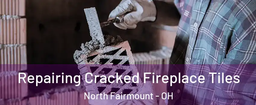 Repairing Cracked Fireplace Tiles North Fairmount - OH