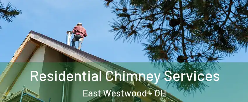 Residential Chimney Services East Westwood - OH