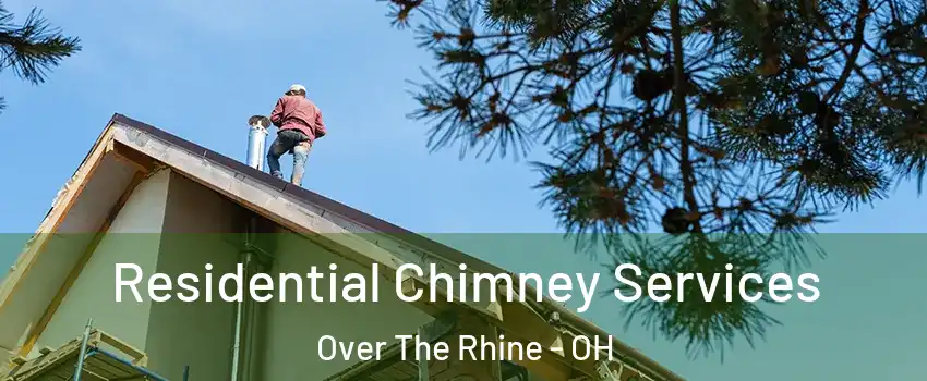 Residential Chimney Services Over The Rhine - OH