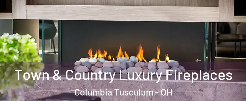 Town & Country Luxury Fireplaces Columbia Tusculum - OH