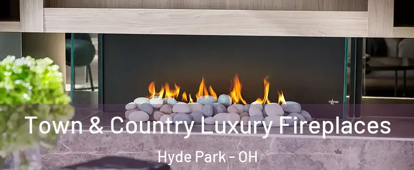 Town & Country Luxury Fireplaces Hyde Park - OH