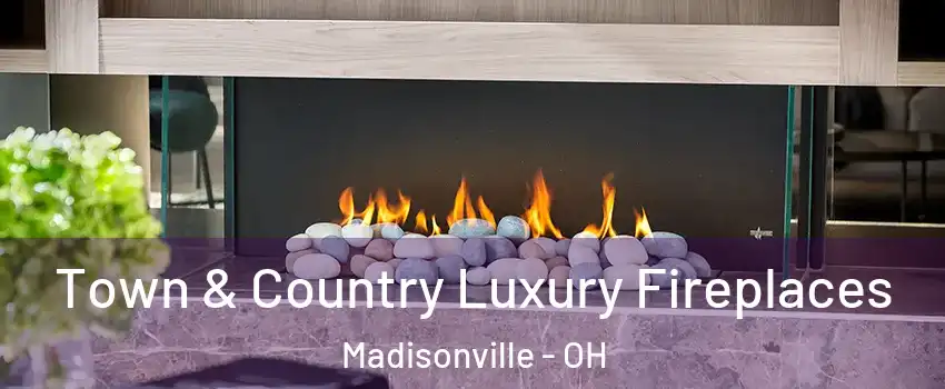 Town & Country Luxury Fireplaces Madisonville - OH