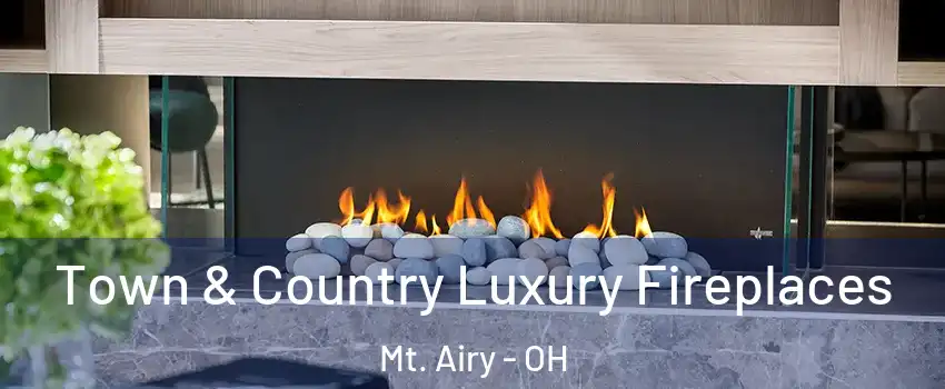 Town & Country Luxury Fireplaces Mt. Airy - OH