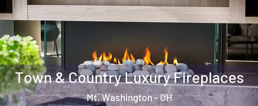 Town & Country Luxury Fireplaces Mt. Washington - OH