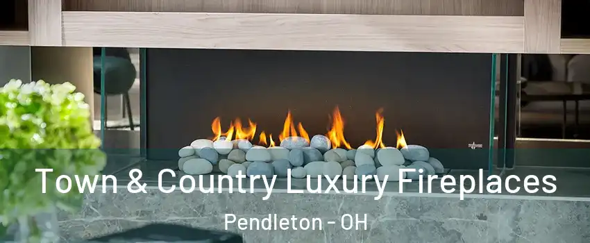 Town & Country Luxury Fireplaces Pendleton - OH