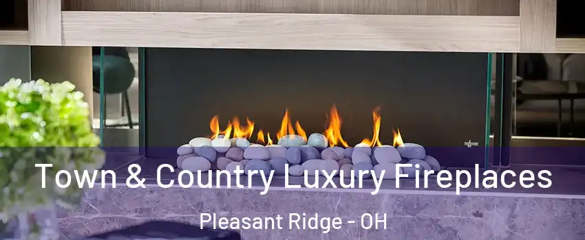 Town & Country Luxury Fireplaces Pleasant Ridge - OH