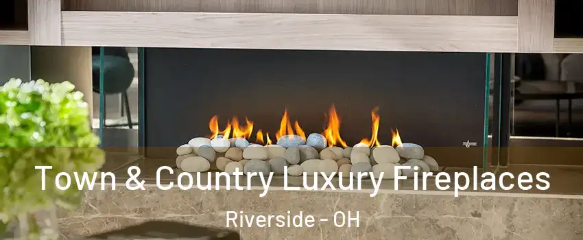 Town & Country Luxury Fireplaces Riverside - OH