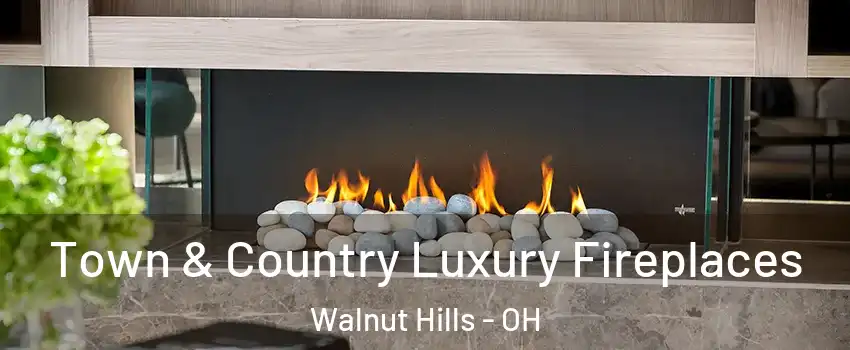 Town & Country Luxury Fireplaces Walnut Hills - OH