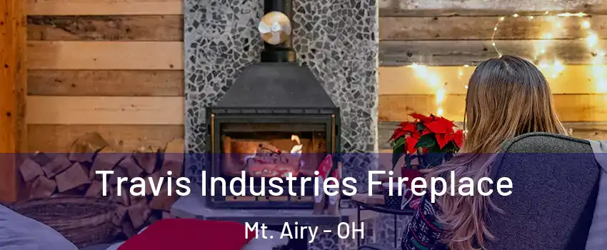 Travis Industries Fireplace Mt. Airy - OH