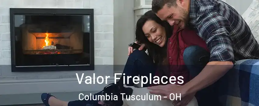 Valor Fireplaces Columbia Tusculum - OH