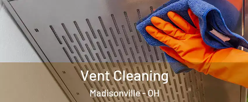 Vent Cleaning Madisonville - OH