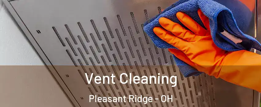 Vent Cleaning Pleasant Ridge - OH