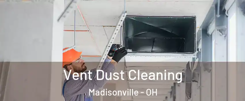 Vent Dust Cleaning Madisonville - OH