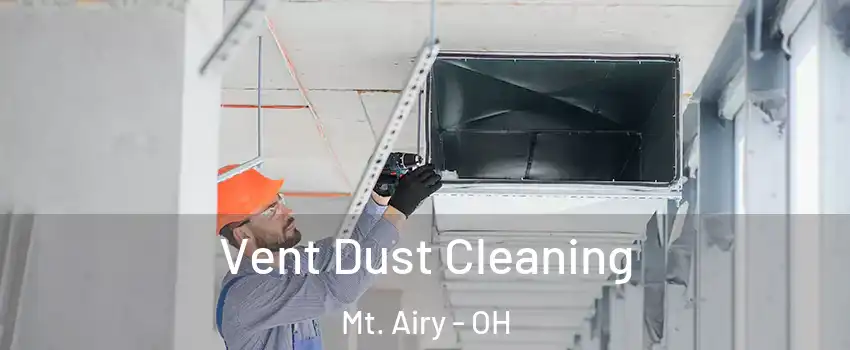 Vent Dust Cleaning Mt. Airy - OH