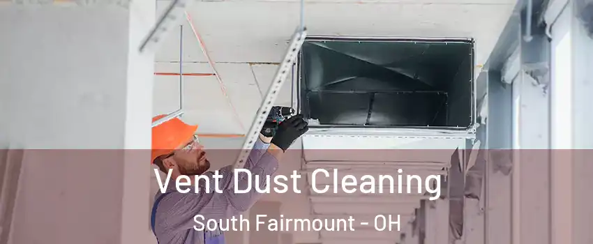 Vent Dust Cleaning South Fairmount - OH