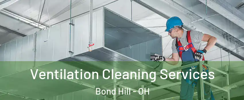 Ventilation Cleaning Services Bond Hill - OH