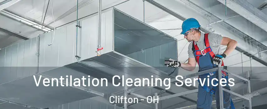 Ventilation Cleaning Services Clifton - OH