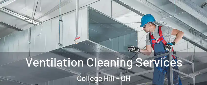 Ventilation Cleaning Services College Hill - OH