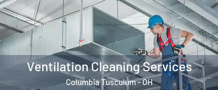 Ventilation Cleaning Services Columbia Tusculum - OH