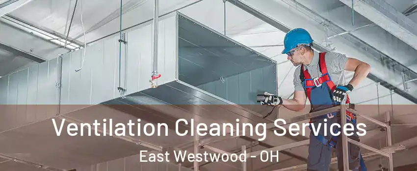 Ventilation Cleaning Services East Westwood - OH