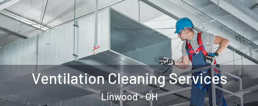 Ventilation Cleaning Services Linwood - OH