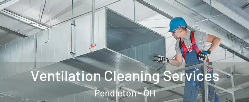 Ventilation Cleaning Services Pendleton - OH